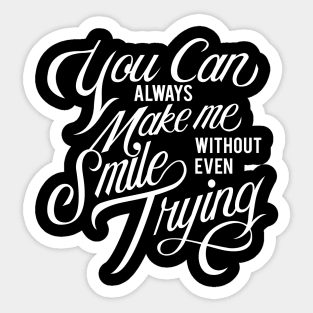 You can always make me smile without even trying Sticker